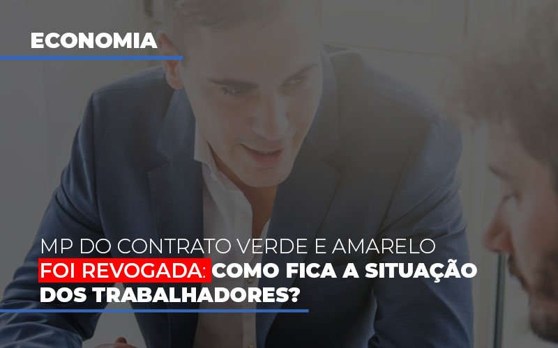 Mp Do Contrato Verde E Amarelo Foi Revogada Como Fica A Situacao Dos Trabalhadores - Contabilidade em Guarulhos | Boss Contabilidade