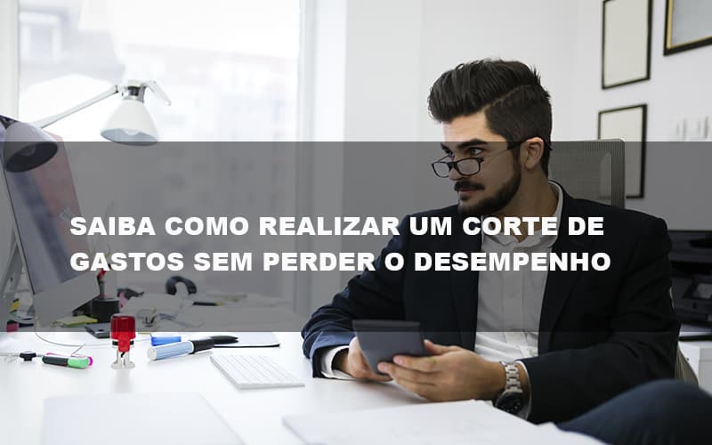 Saiba Como Realizar Um Corte De Gastos Assertivo Sem Perder O Desempenho E Ainda Conseguir Lucrar Durante De Crise Econômica - Contabilidade em Guarulhos | Boss Contabilidade