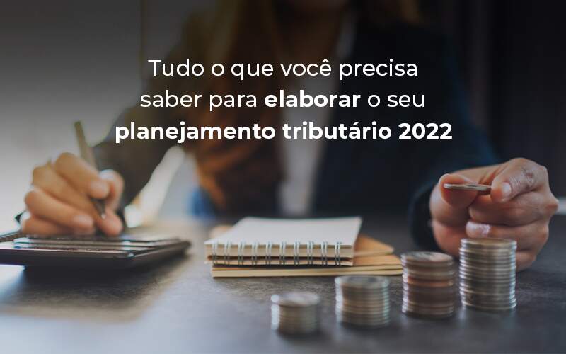 Tudo O Que Voce Precisa Saber Para Elaborar O Seu Planejamento Tributario 2022 Blog - Contabilidade em Guarulhos | Boss Contabilidade