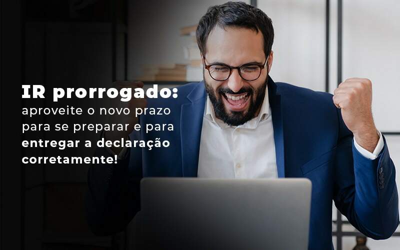 Ir Prorrogado Aproveite O Novo Prazo Para Se Preparar E Para Entregar A Declaracao Corretamente Blog - Contabilidade em Guarulhos | Boss Contabilidade
